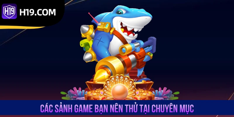 Các sảnh game bạn nên thử tại chuyên mục