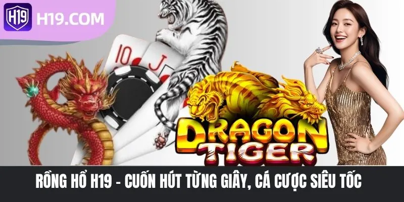 Rồng Hổ H19 - Cuốn Hút Từng Giây, Cá Cược Siêu Tốc