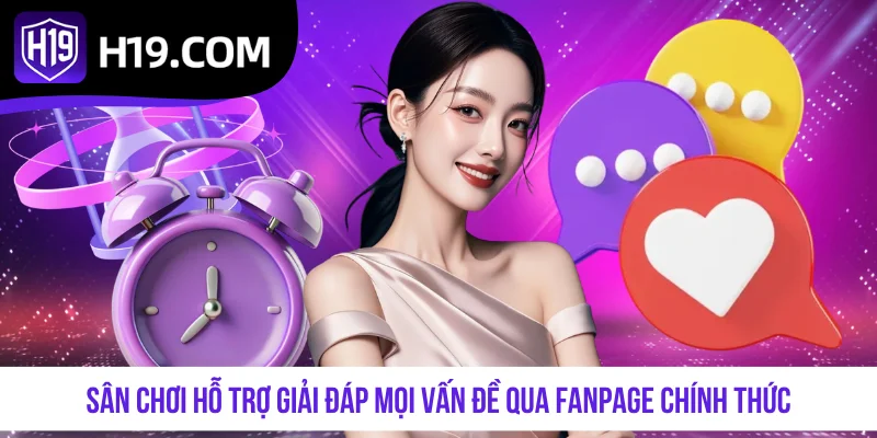 Sân chơi hỗ trợ giải đáp mọi vấn đề qua Fanpage chính thức